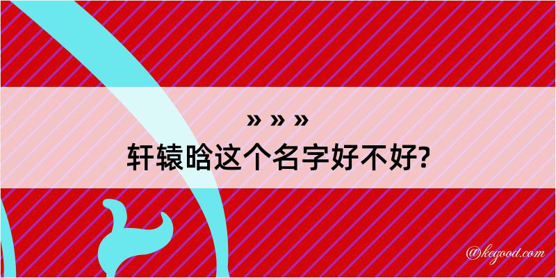 轩辕晗这个名字好不好?