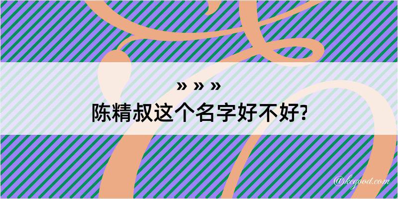 陈精叔这个名字好不好?