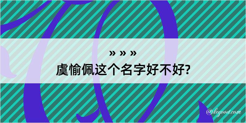 虞愉佩这个名字好不好?