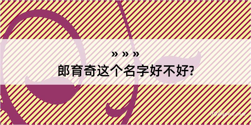 郎育奇这个名字好不好?