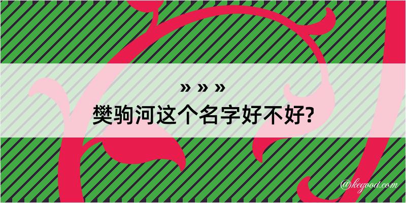 樊驹河这个名字好不好?