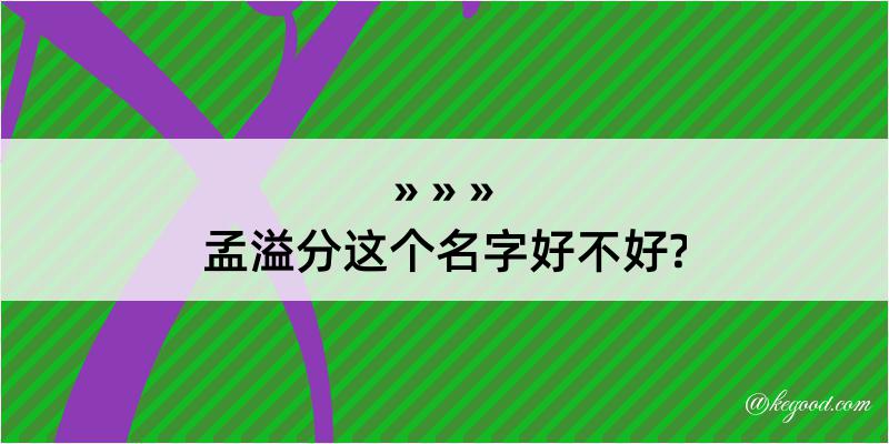 孟溢分这个名字好不好?