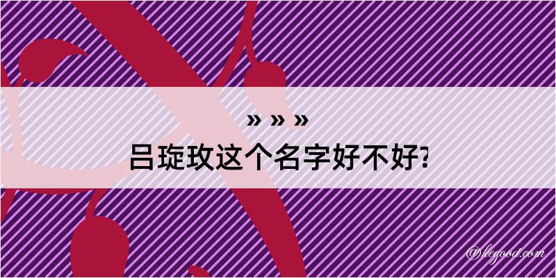 吕琁玫这个名字好不好?