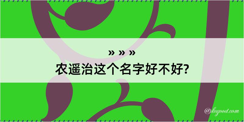 农遥治这个名字好不好?