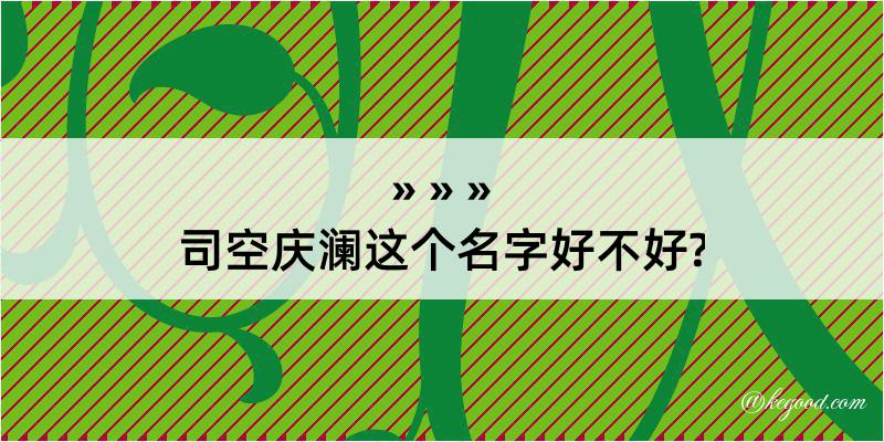 司空庆澜这个名字好不好?