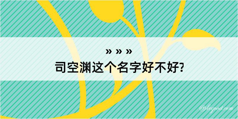 司空渊这个名字好不好?