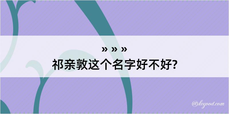 祁亲敦这个名字好不好?