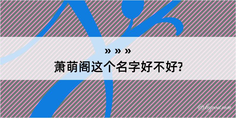 萧萌阁这个名字好不好?