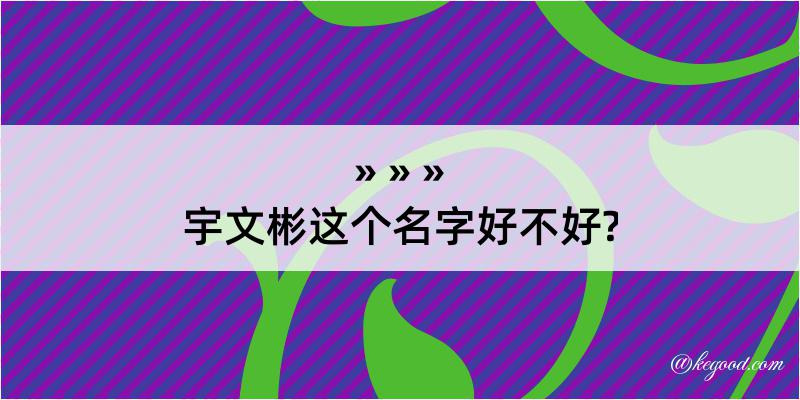 宇文彬这个名字好不好?