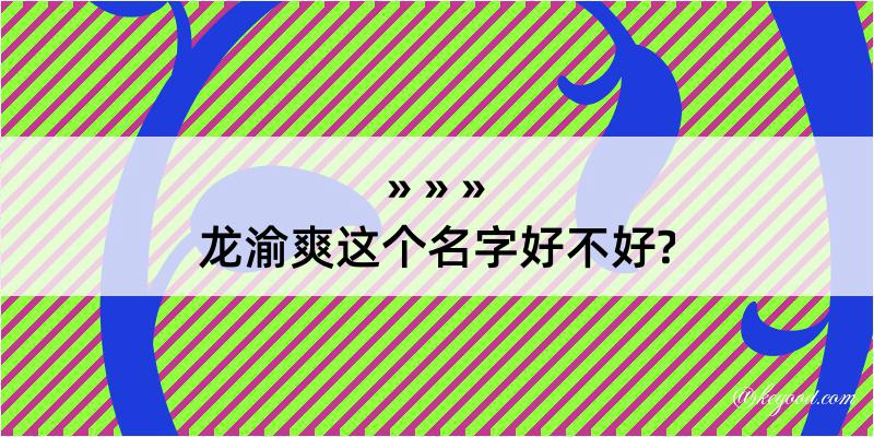 龙渝爽这个名字好不好?