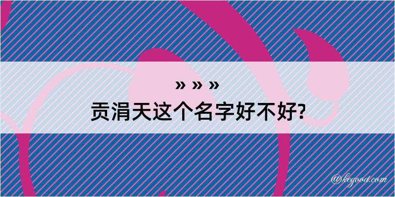 贡涓天这个名字好不好?