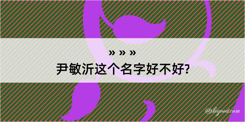 尹敏沂这个名字好不好?