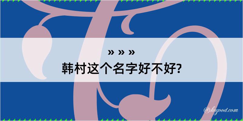 韩村这个名字好不好?