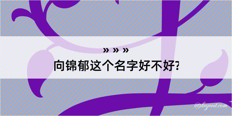 向锦郁这个名字好不好?