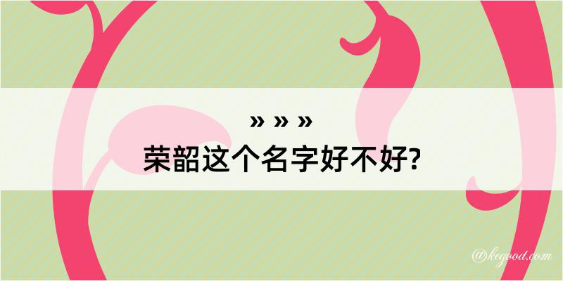 荣韶这个名字好不好?