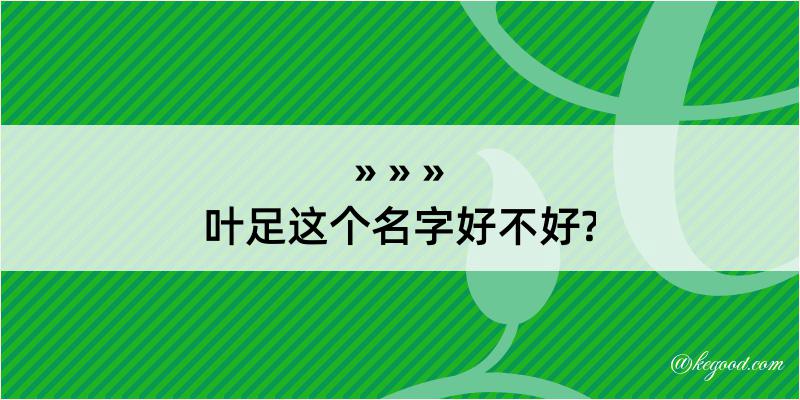 叶足这个名字好不好?