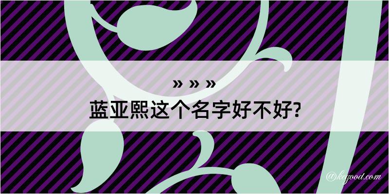 蓝亚熙这个名字好不好?