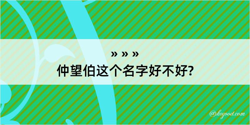 仲望伯这个名字好不好?