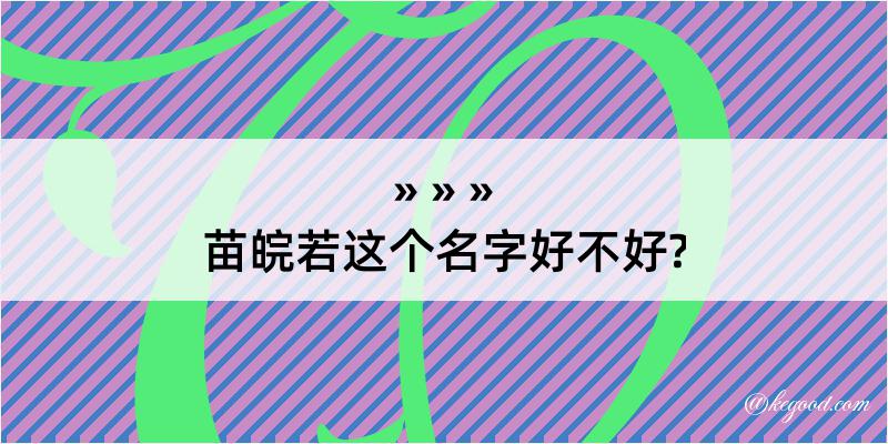 苗皖若这个名字好不好?