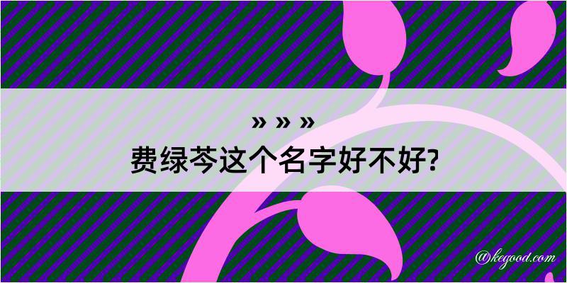 费绿芩这个名字好不好?