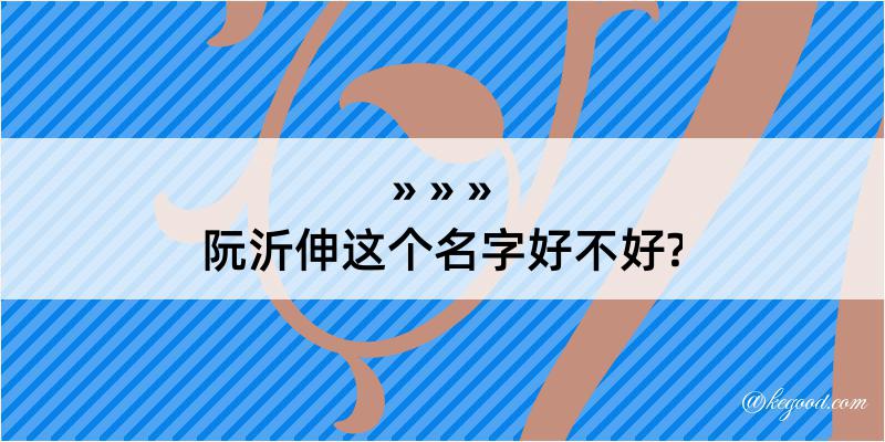 阮沂伸这个名字好不好?