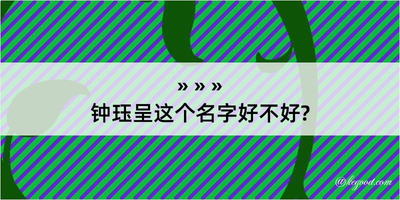 钟珏呈这个名字好不好?