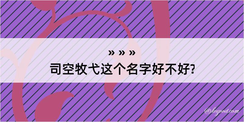 司空牧弋这个名字好不好?