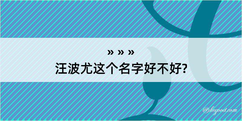 汪波尤这个名字好不好?