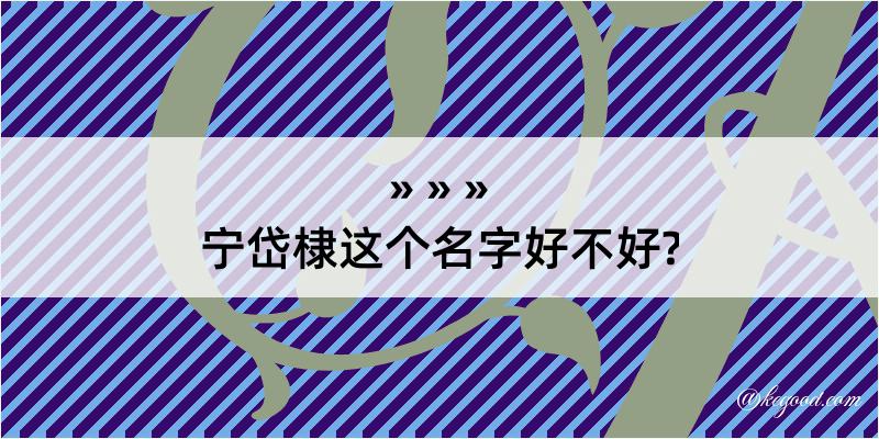 宁岱棣这个名字好不好?