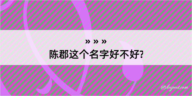 陈郡这个名字好不好?