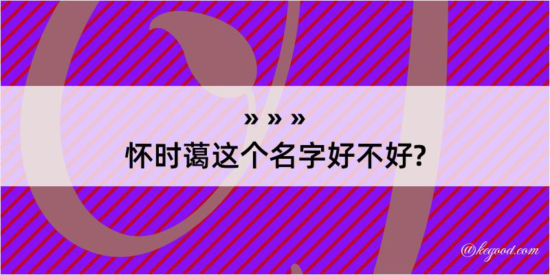 怀时蔼这个名字好不好?