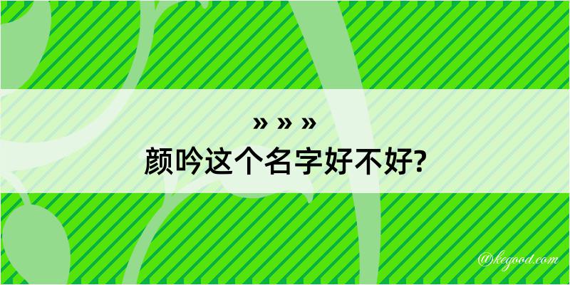 颜吟这个名字好不好?