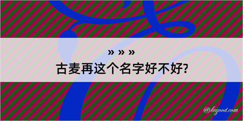 古麦再这个名字好不好?