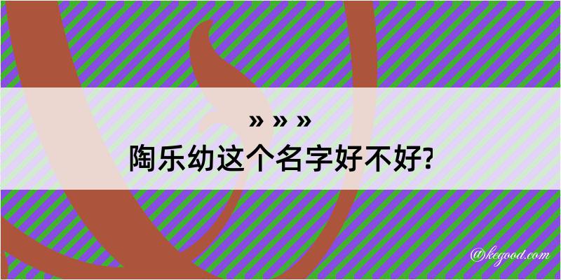 陶乐幼这个名字好不好?