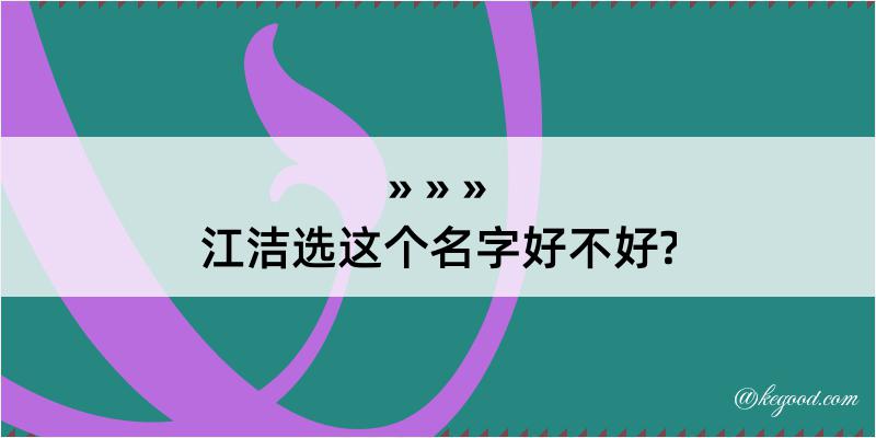 江洁选这个名字好不好?