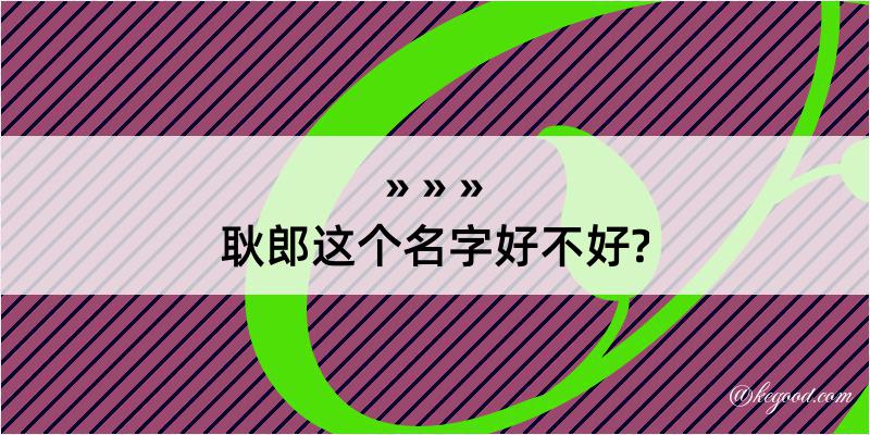 耿郎这个名字好不好?