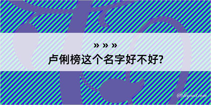 卢俐榜这个名字好不好?