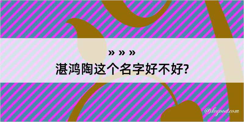 湛鸿陶这个名字好不好?