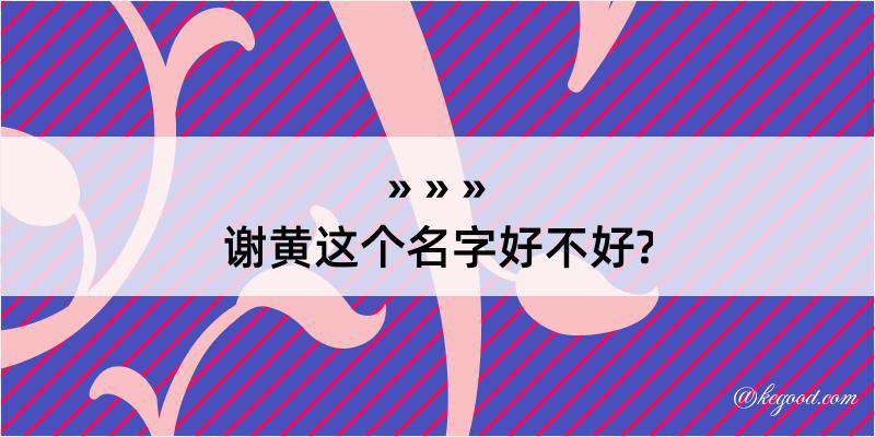 谢黄这个名字好不好?