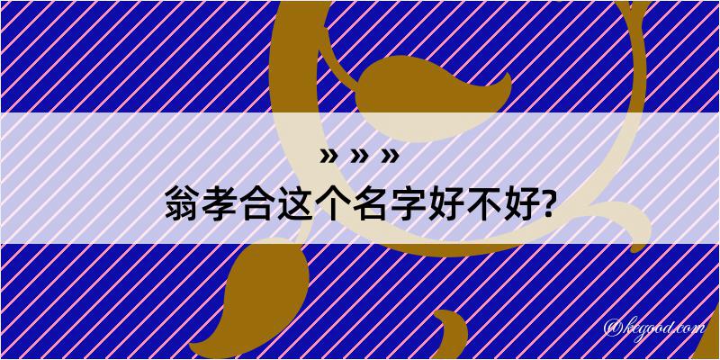 翁孝合这个名字好不好?