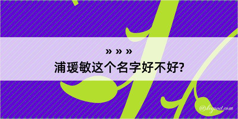 浦瑗敏这个名字好不好?