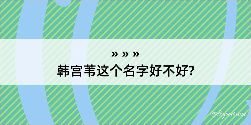 韩宫苇这个名字好不好?