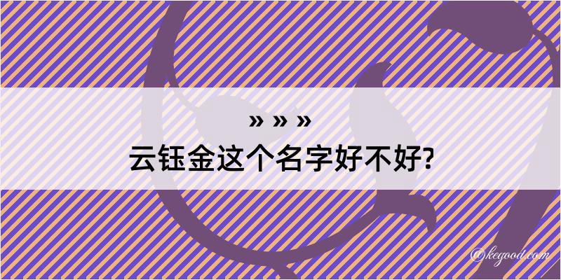 云钰金这个名字好不好?