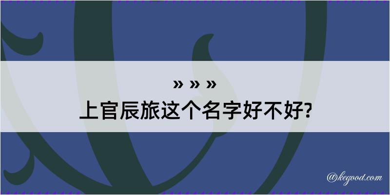 上官辰旅这个名字好不好?