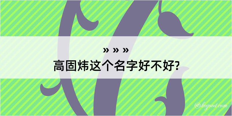 高固炜这个名字好不好?