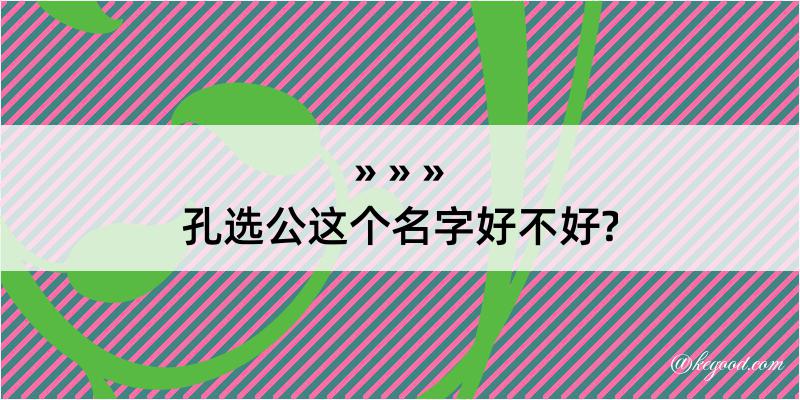 孔选公这个名字好不好?