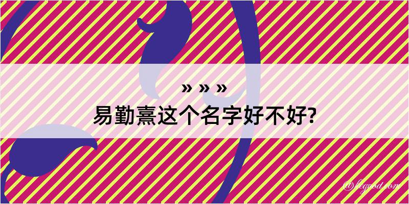 易勤熹这个名字好不好?