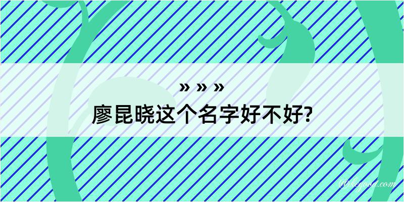 廖昆晓这个名字好不好?