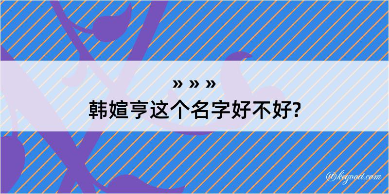 韩媗亨这个名字好不好?