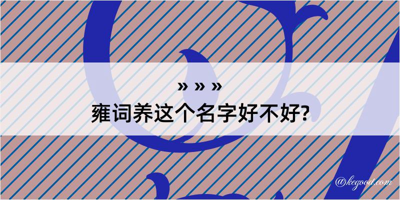 雍词养这个名字好不好?